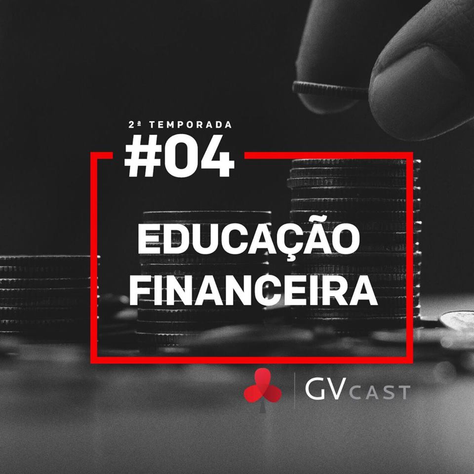 GVCast T02E04 - Educação Financeira