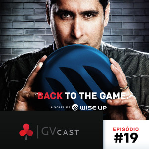 GVCast T01E19 - Back To The Game: A Volta da Wise Up