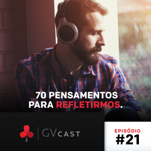 GVCast T01E21 - Maratona Falso e Verdadeiro: 70 Pensamentos para Refletirmos