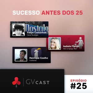 GVCast T01E25 - Sucesso Antes dos 25