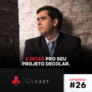 GVCast T01E26 - 6 Dicas Para o Seu Projeto Decolar