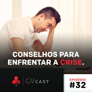 GVCast T01E32 - Conselhos Para Enfrentar a Crise