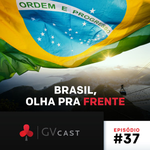 GVCast T01E37 - Brasil, Olha Pra Frente