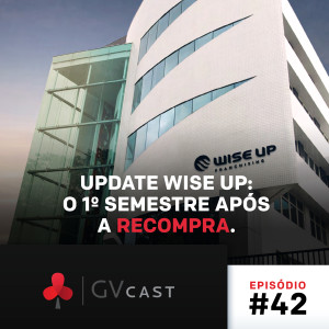 GVCast T01E42 - Update Wise Up: o 1º Semestre Após a Recompra