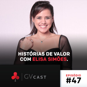 GVCast T01E47 - Histórias de Valor com Elisa Simões
