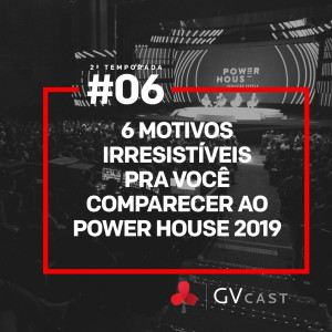 GVCast T02E06 - 6 Motivos pra você comparecer ao Power House 2019