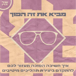 031 - מביא את זה הפוך: איך חשיבה הפוכה תעזור לכם להתקדם ביצירת תהליכים מיטיבים