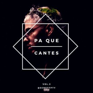 Pa' Que Cantes Vol.2 @DjNeffPty - New