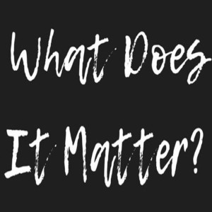 What does it matter?