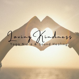 Loving Kindness and Self Love Yoga Nidra and Sound Healing