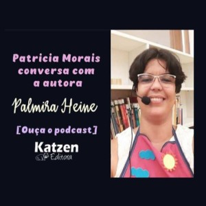 Entrevista com a autora Palmira Heine (BA) - Katzen Editora