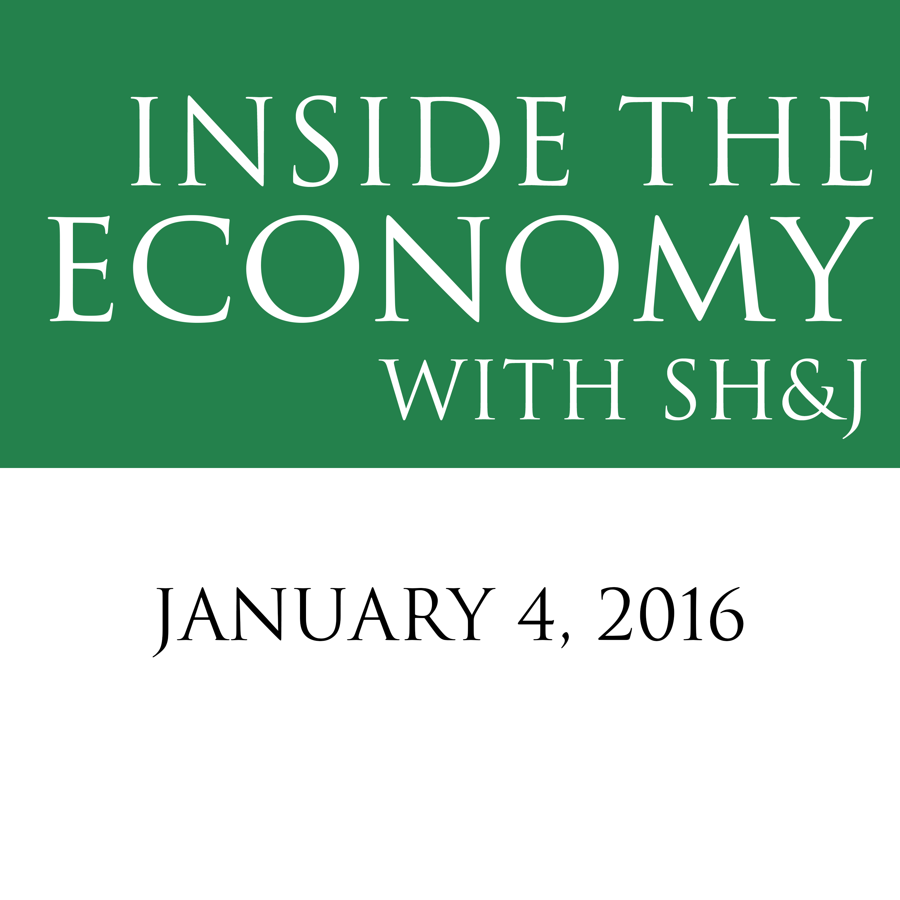 January 4, 2016  --  Inside the Economy With SH&J