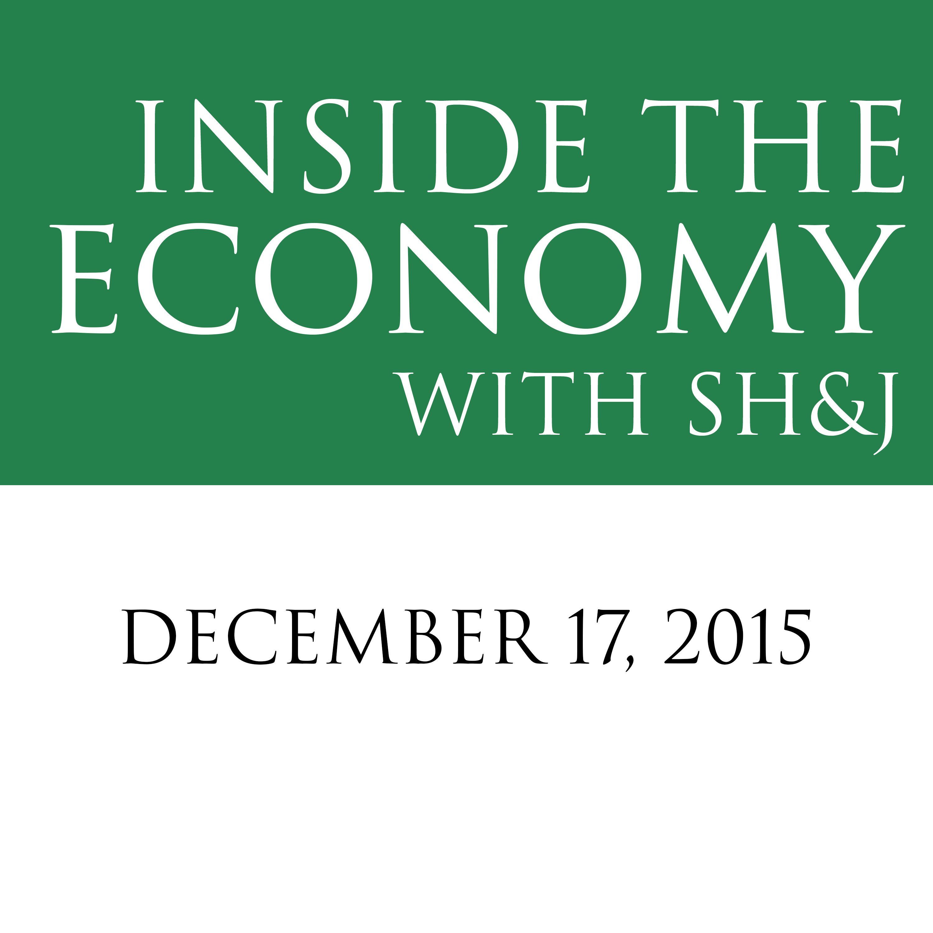December 17, 2015  --  Inside the Economy with SH&J: Special Edition