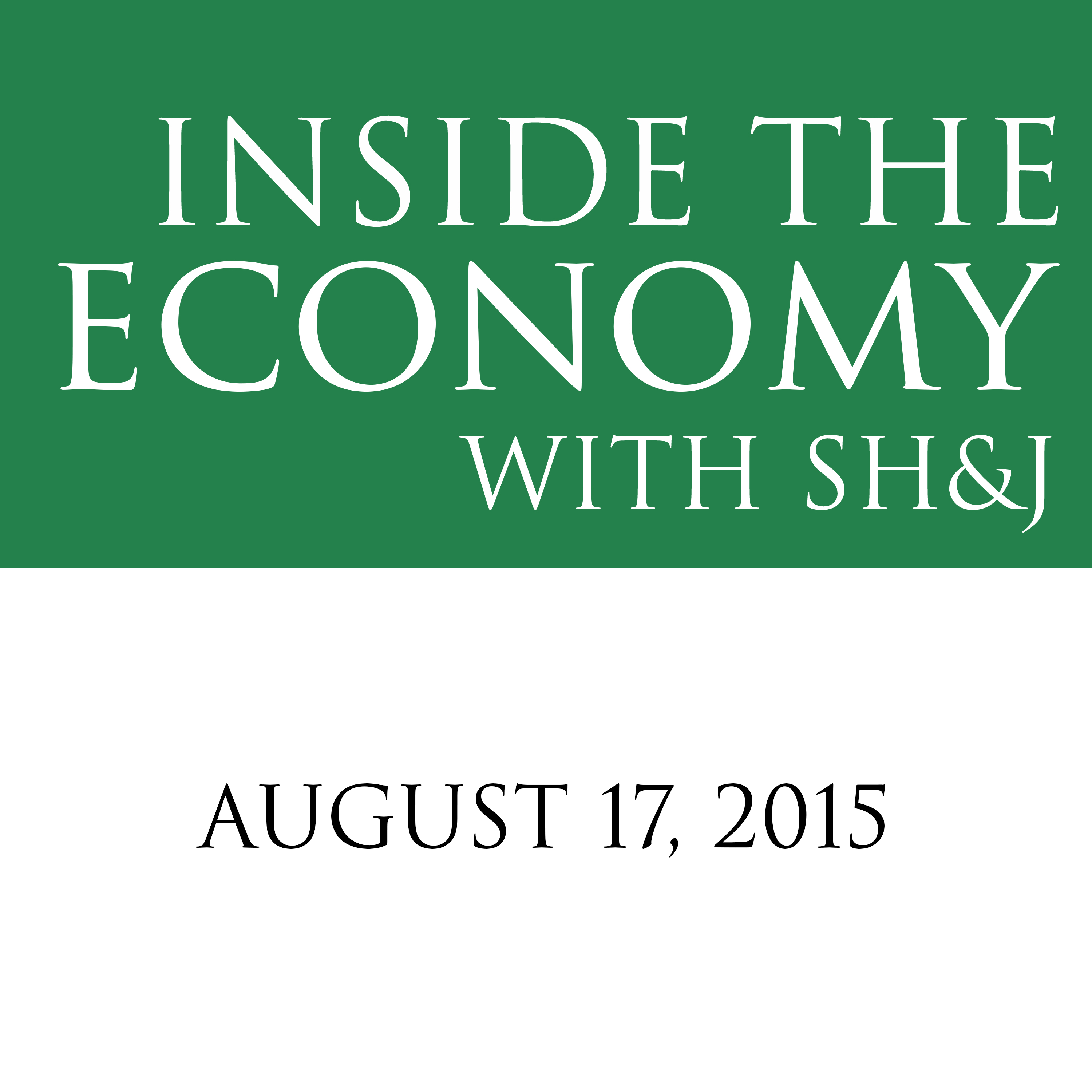 August 17, 2015 -- Inside the Economy with SH&J