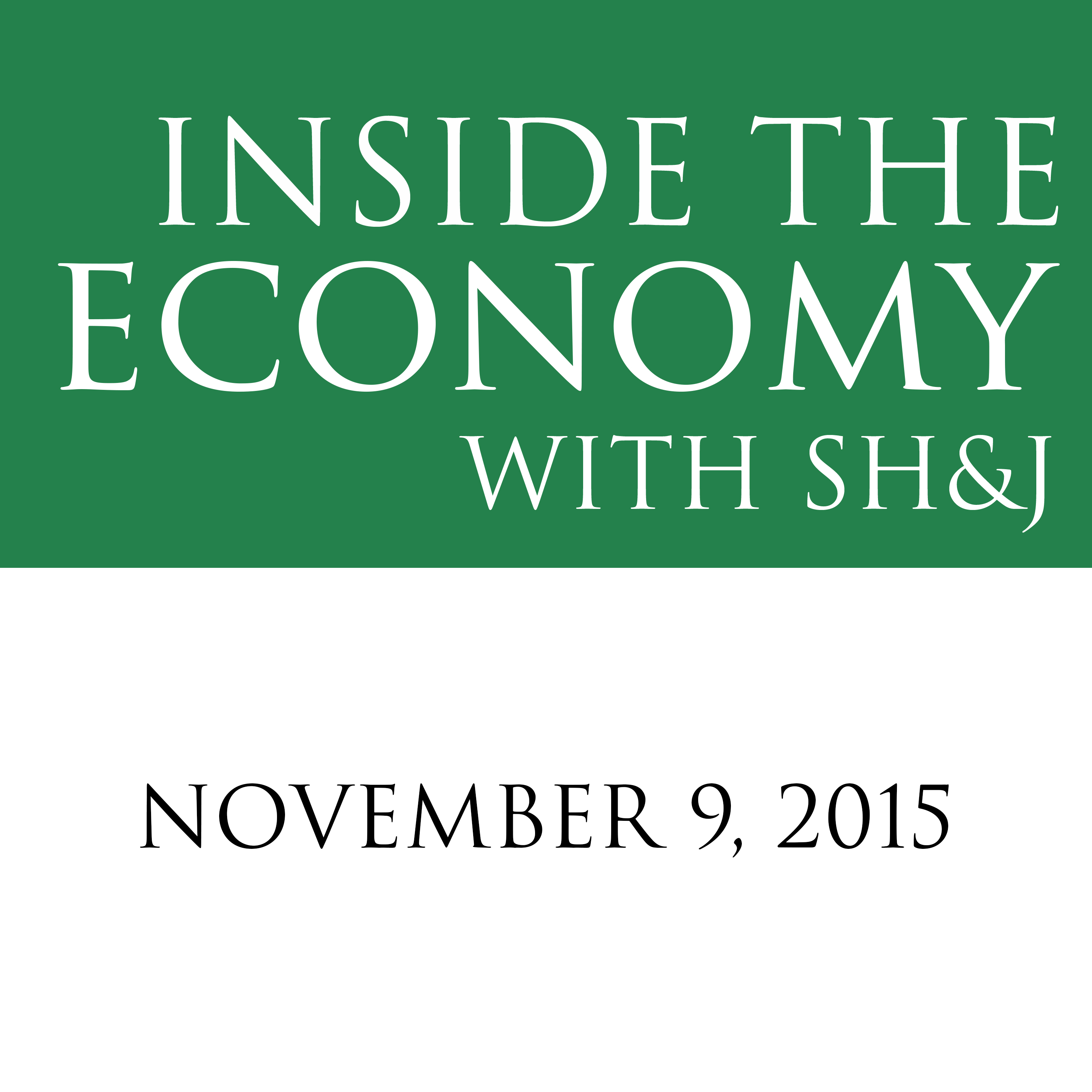 November 9, 2015 -- Inside the Economy With SH&J