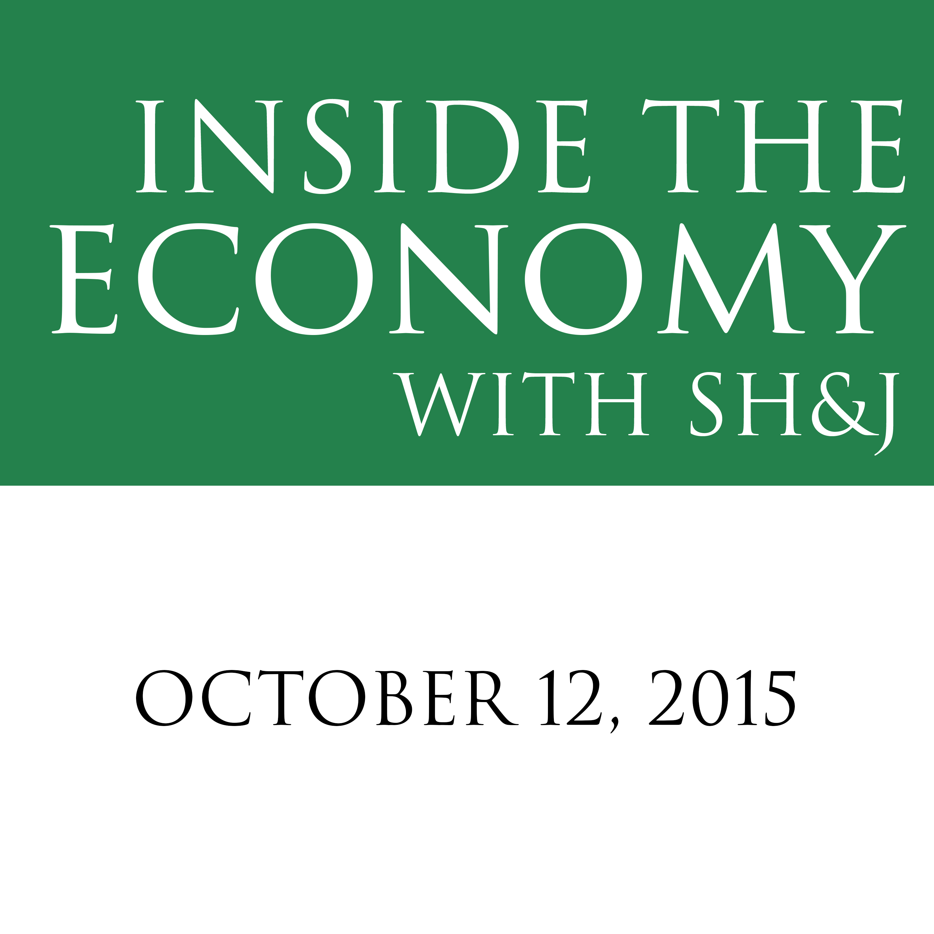 October 12, 2015 -- Inside the Economy With SH&J