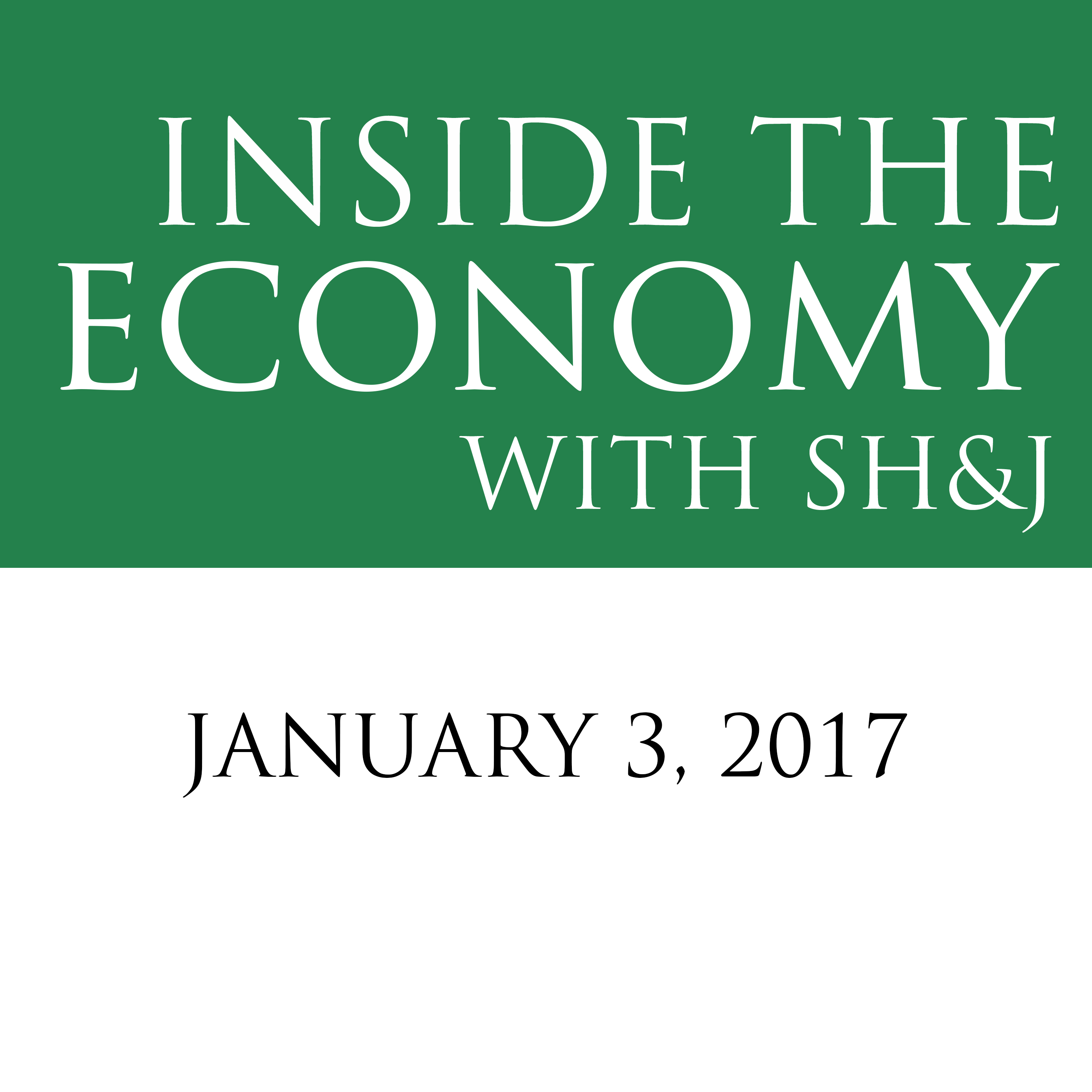January 3, 2017  --  Inside the Economy with SH&J