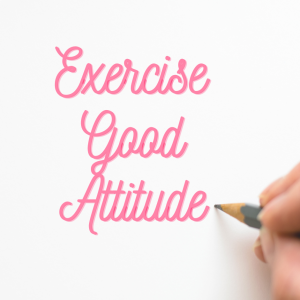 Day #5 - Exercise The Muscle of Good Attitude!