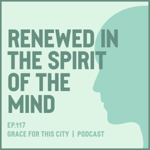 E117. Renewed in the Spirit of the Mind
