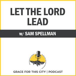 E126. Let the Lord Lead w/ Sam Spellman