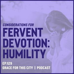 E129. Considerations for Fervent Devotion: Humility