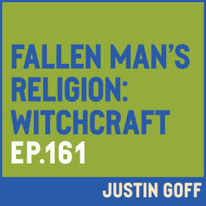 E161. Fallen Man’s Religion: Witchcraft