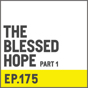E175. The Blessed Hope - Part 1