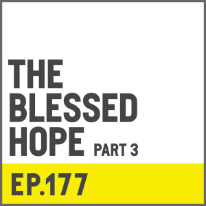 E177. The Blessed Hope - Part 3