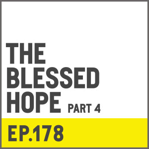 E178. The Blessed Hope - Part 4