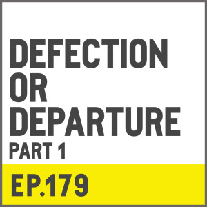 E179. Defection or Departure? - Part 1