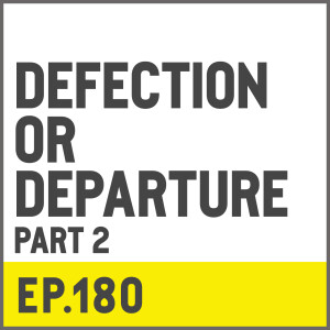E180. Defection or Departure? - Part 2