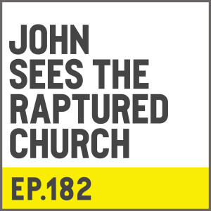 E182. John Sees The Raptured Church