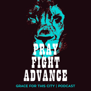 E34. Pray, Fight and Advance