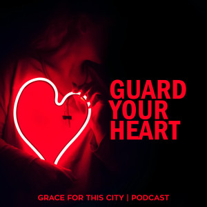 E45. Guard Your Heart