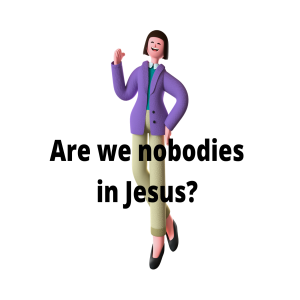 JAU Zoom Meeting 6-26-22 ”Are we nobodies in Jesus?”