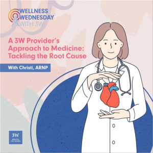 A 3W Provider’s Approach to Medicine: Tackling the Root Cause