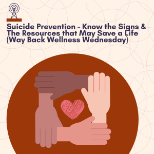 Suicide Prevention - Know the Signs & The Resources that May Save a Life (Way Back Wellness Wednesday)