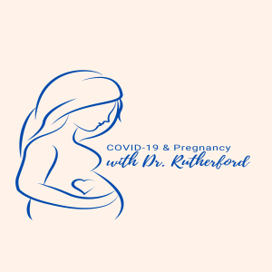 COVID-19 & Pregnancy with 3W‘s Dr. Rutherford