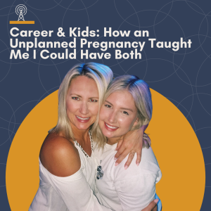 Career + Kids: How an Unplanned Pregnancy Taught Me I Could Have Both