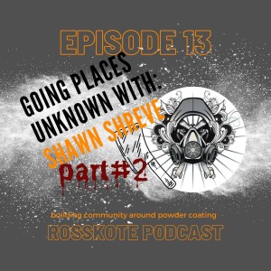 Episode 13: Going Places Unknown with Shawn Shreve Part #2