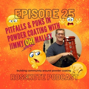 Episode 25: Pitfalls & Puns in Powder Coating with Jimmy Oh-Malley