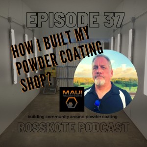 Episode 37: Anniversary Special: How I built my powder coating shop