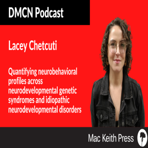 Quantifying neurobehavioral profiles across neurodevelopmental genetic syndromes and idiopathic neurodevelopmental disorders | Lacey Chetcuti  | DMCN