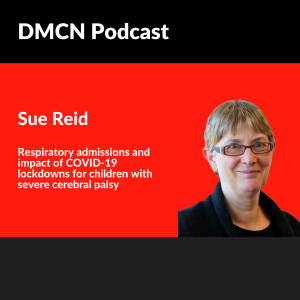 Respiratory admissions and impact of COVID-19 lockdowns for children with severe cerebral palsy | Sue Reid | DMCN