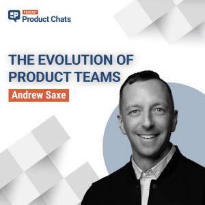 The Evolution of Product Teams with Andrew Saxe