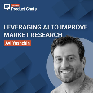Leveraging AI to Improve Market Research with Avi Yashchin