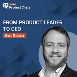 From Product Leader to CEO: Lessons in Strategy, Alignment, and Go-to-Market with Marc Rubner