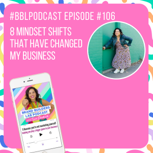 106. 8 mindset shifts that have changed my business