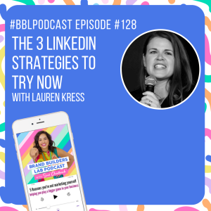128. The 3 LinkedIn strategies to try now with Lauren Kress