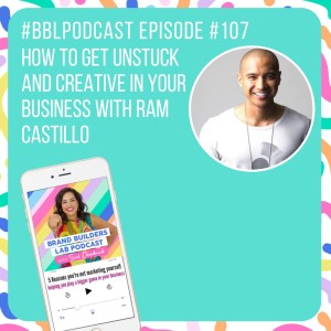 107. How to get Unstuck & Creative in your business with Ram Castillo